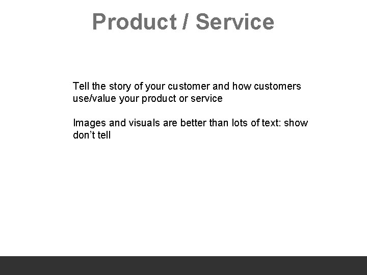 Product / Service Tell the story of your customer and how customers use/value your