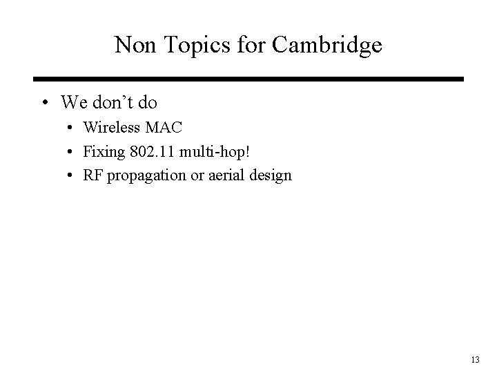 Non Topics for Cambridge • We don’t do • Wireless MAC • Fixing 802.