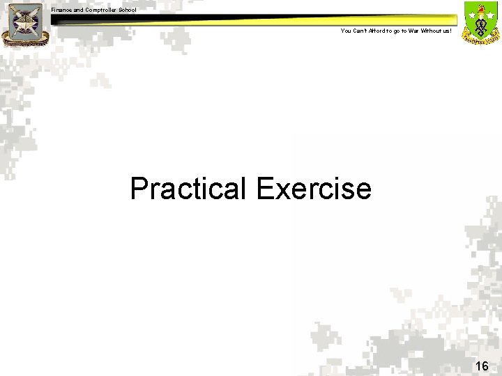 Finance and Comptroller School You Can’t Afford to go to War Without us! Practical