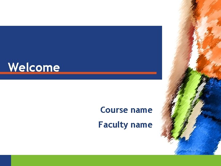 Welcome Course name Faculty name 