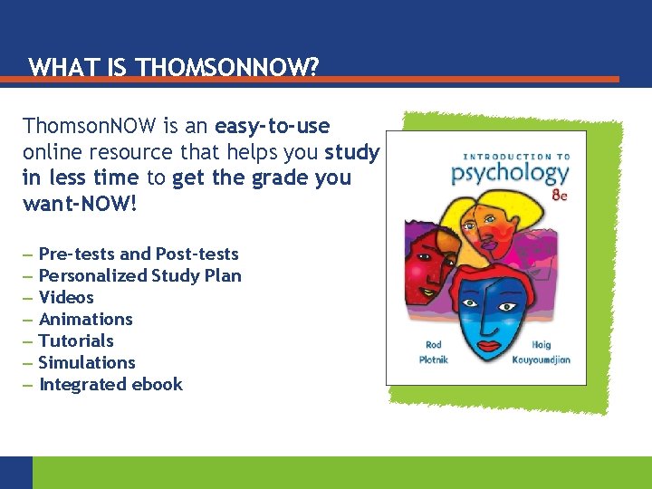 WHAT IS THOMSONNOW? Thomson. NOW is an easy-to-use online resource that helps you study