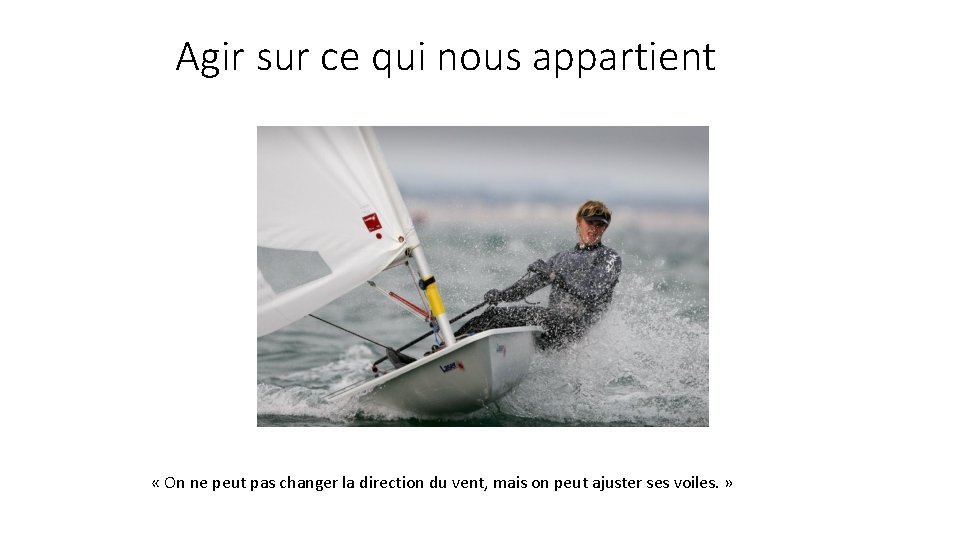 Agir sur ce qui nous appartient « On ne peut pas changer la direction