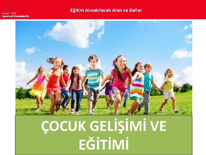 KOCAELİ – İZMİT İLÇE MİLLî EĞİTİM MÜDÜRLÜĞÜ Eğitim Alınabilecek Alan ve Dallar ÇOCUK GELİŞİMİ