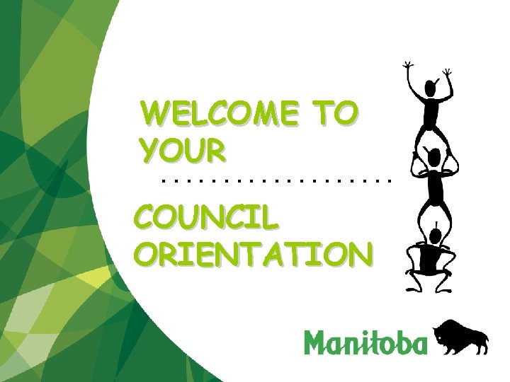 WELCOME TO YOUR . . COUNCIL ORIENTATION 