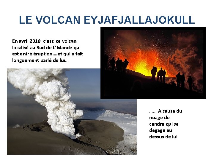 LE VOLCAN EYJAFJALLAJOKULL En avril 2010, c’est ce volcan, localisé au Sud de L’Islande