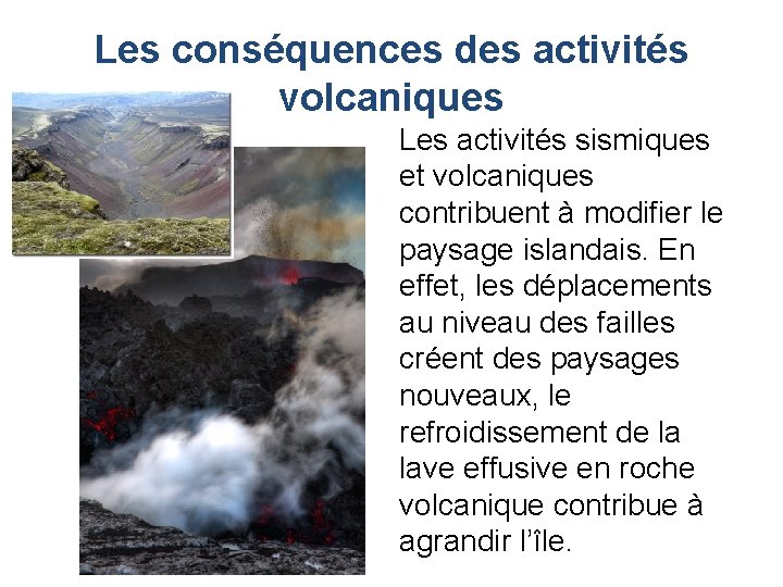 Les conséquences des activités volcaniques Les activités sismiques et volcaniques contribuent à modifier le