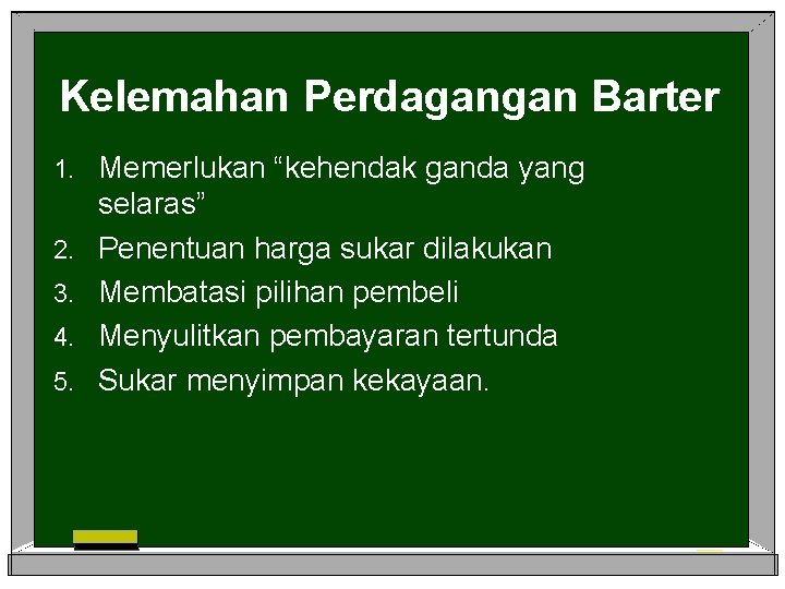 Kelemahan Perdagangan Barter 1. 2. 3. 4. 5. Memerlukan “kehendak ganda yang selaras” Penentuan