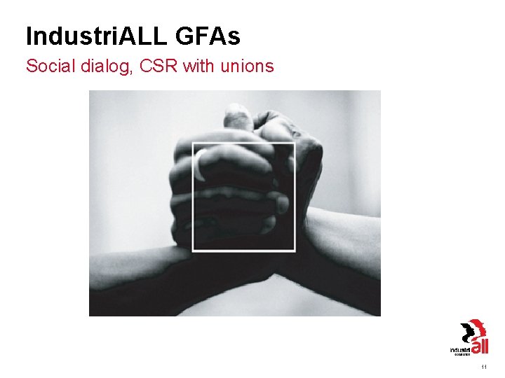 Industri. ALL GFAs Social dialog, CSR with unions 11 