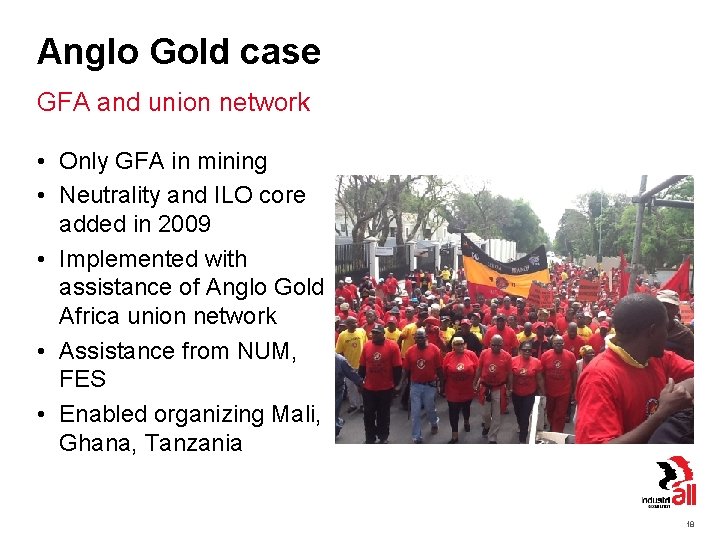 Anglo Gold case GFA and union network • Only GFA in mining • Neutrality