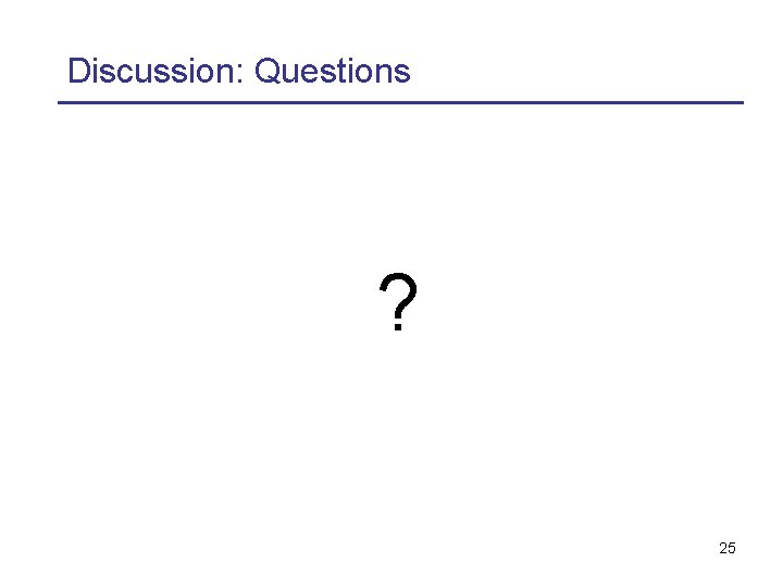 Discussion: Questions ? 25 