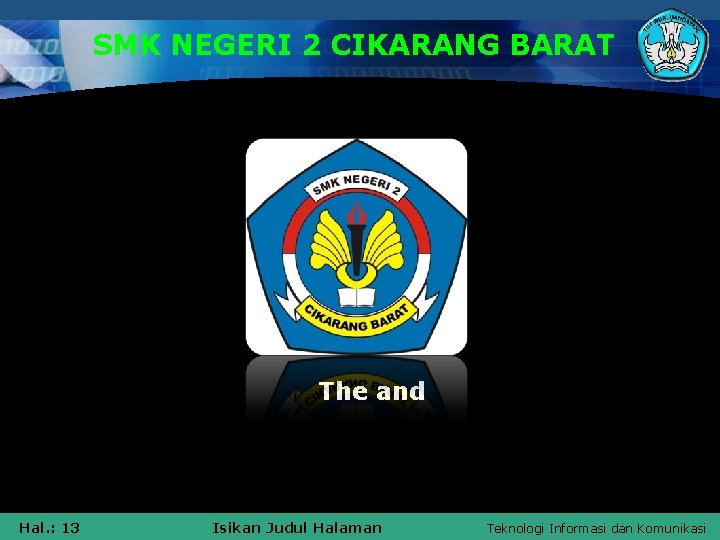 SMK NEGERI 2 CIKARANG BARAT The and Hal. : 13 Isikan Judul Halaman Teknologi