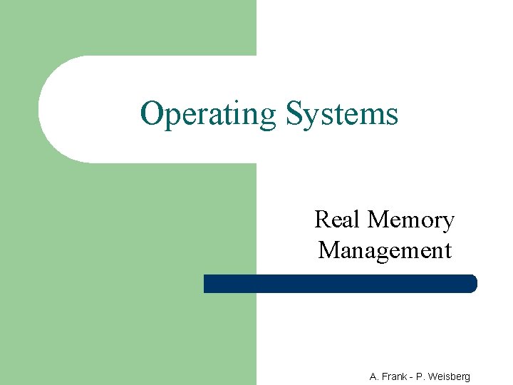 Operating Systems Real Memory Management A. Frank - P. Weisberg Operating Systems Real Memory Management A. Frank - P. Weisberg