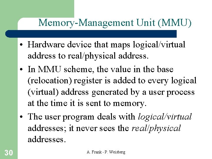 Memory-Management Unit (MMU) • Hardware device that maps logical/virtual address to real/physical address. • Memory-Management Unit (MMU) • Hardware device that maps logical/virtual address to real/physical address. •