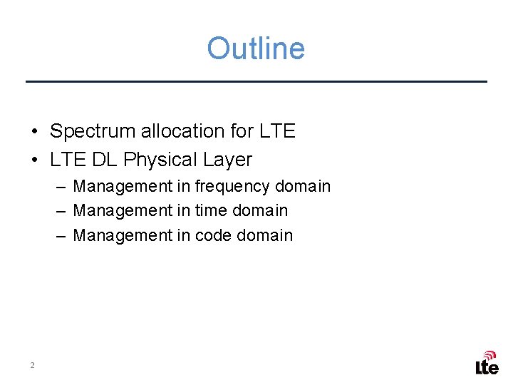 Outline • Spectrum allocation for LTE • LTE DL Physical Layer – Management in