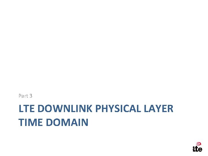 Part 3 LTE DOWNLINK PHYSICAL LAYER TIME DOMAIN 22 