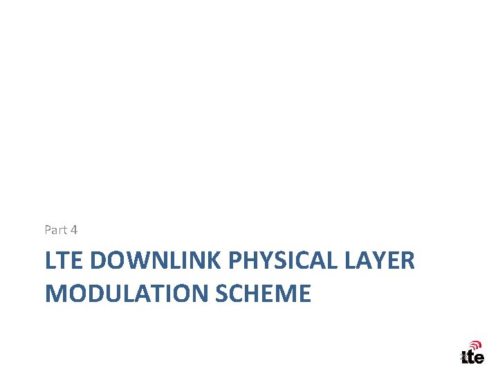 Part 4 LTE DOWNLINK PHYSICAL LAYER MODULATION SCHEME 28 