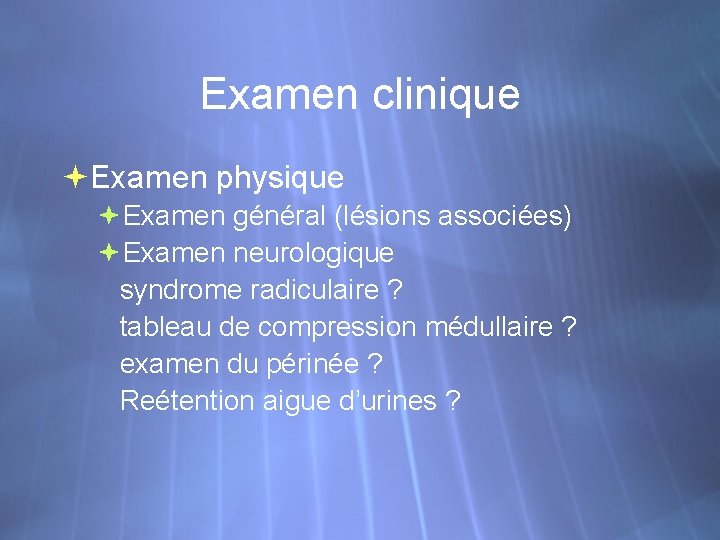 Examen clinique Examen physique Examen général (lésions associées) Examen neurologique syndrome radiculaire ? tableau