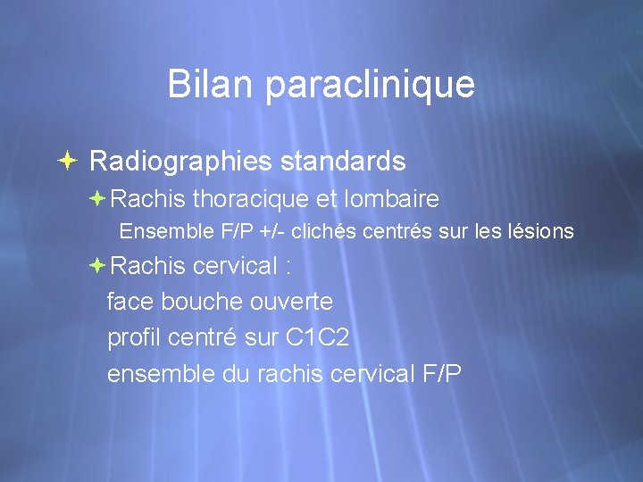 Bilan paraclinique Radiographies standards Rachis thoracique et lombaire Ensemble F/P +/- clichés centrés sur