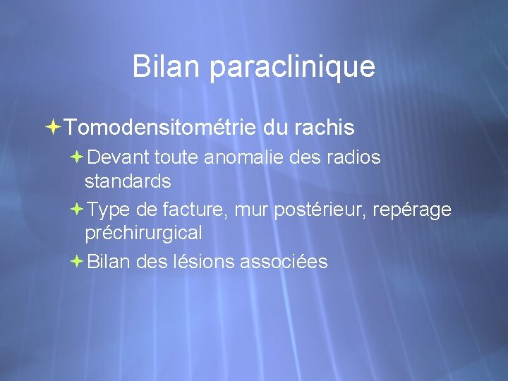 Bilan paraclinique Tomodensitométrie du rachis Devant toute anomalie des radios standards Type de facture,