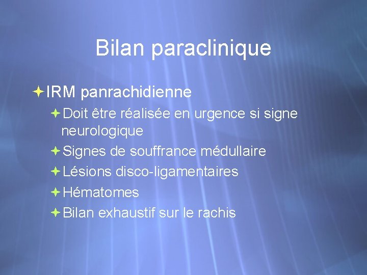 Bilan paraclinique IRM panrachidienne Doit être réalisée en urgence si signe neurologique Signes de