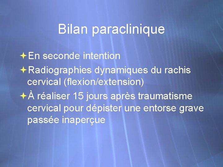 Bilan paraclinique En seconde intention Radiographies dynamiques du rachis cervical (flexion/extension) À réaliser 15