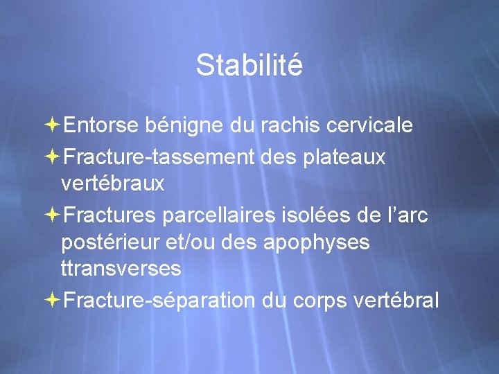 Stabilité Entorse bénigne du rachis cervicale Fracture-tassement des plateaux vertébraux Fractures parcellaires isolées de