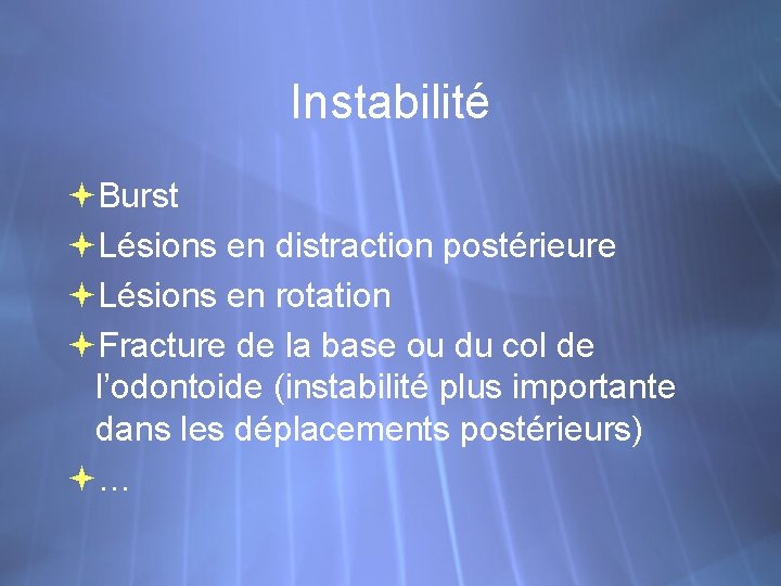 Instabilité Burst Lésions en distraction postérieure Lésions en rotation Fracture de la base ou