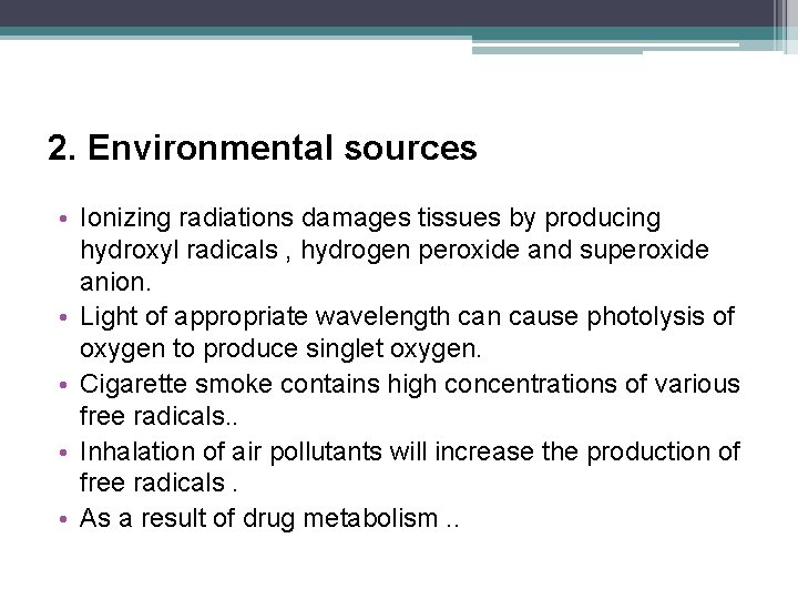 2. Environmental sources • Ionizing radiations damages tissues by producing hydroxyl radicals , hydrogen