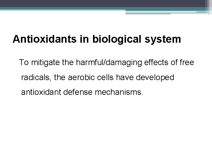 Antioxidants in biological system To mitigate the harmful/damaging effects of free radicals, the aerobic