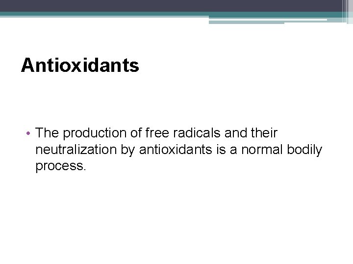 Antioxidants • The production of free radicals and their neutralization by antioxidants is a