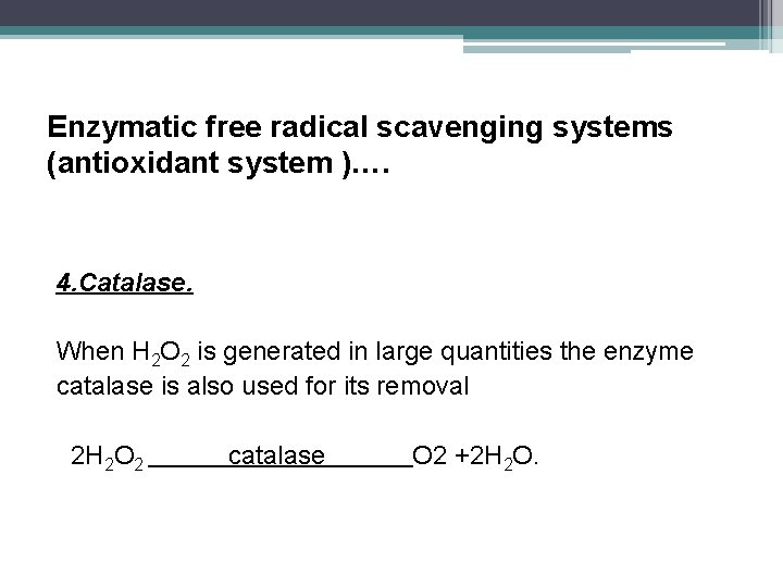 Enzymatic free radical scavenging systems (antioxidant system )…. 4. Catalase. When H 2 O