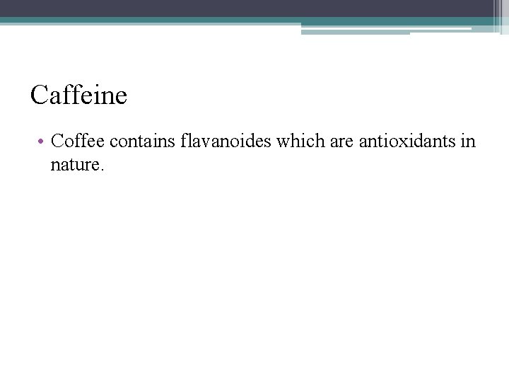 Caffeine • Coffee contains flavanoides which are antioxidants in nature. 
