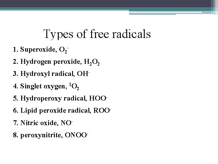 Types of free radicals 1. Superoxide, O 22. Hydrogen peroxide, H 2 O 2
