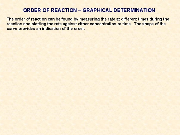 ORDER OF REACTION – GRAPHICAL DETERMINATION The order of reaction can be found by ORDER OF REACTION – GRAPHICAL DETERMINATION The order of reaction can be found by