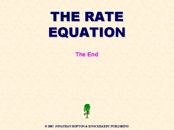 THE RATE EQUATION The End © 2003 JONATHAN HOPTON & KNOCKHARDY PUBLISHING THE RATE EQUATION The End © 2003 JONATHAN HOPTON & KNOCKHARDY PUBLISHING