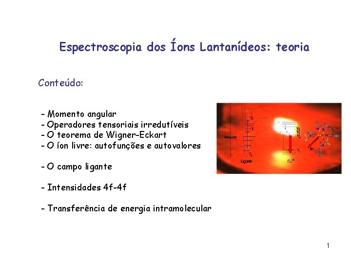 Espectroscopia dos Íons Lantanídeos: teoria Conteúdo: - Momento angular - Operadores tensoriais irredutíveis - Espectroscopia dos Íons Lantanídeos: teoria Conteúdo: - Momento angular - Operadores tensoriais irredutíveis -