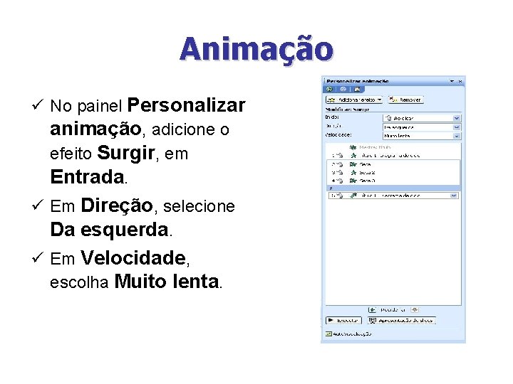 Animação ü No painel Personalizar animação, adicione o efeito Surgir, em Entrada. ü Em