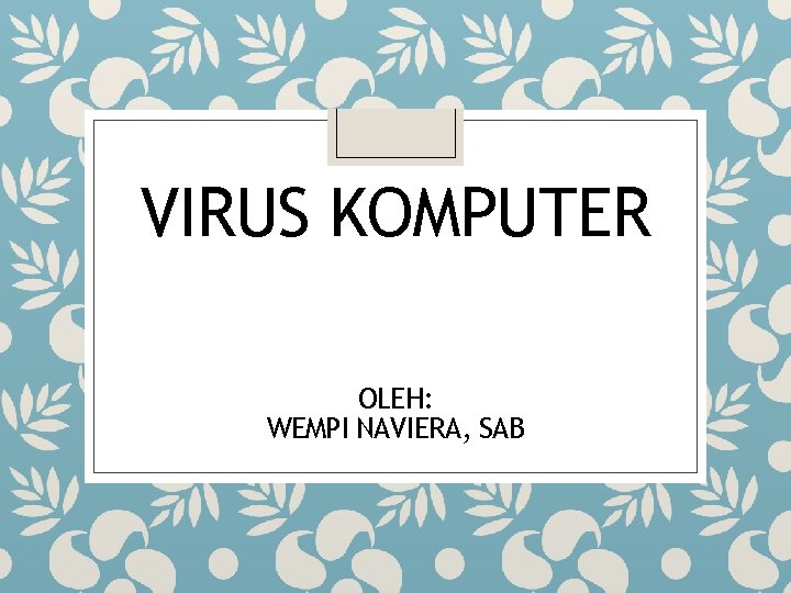 VIRUS KOMPUTER OLEH: WEMPI NAVIERA, SAB 