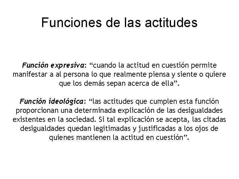 Funciones de las actitudes Función expresiva: “cuando la actitud en cuestión permite manifestar a Funciones de las actitudes Función expresiva: “cuando la actitud en cuestión permite manifestar a