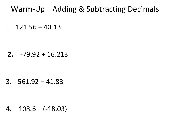 Warm-Up Adding & Subtracting Decimals 1. 121. 56 + 40. 131 2. -79. 92