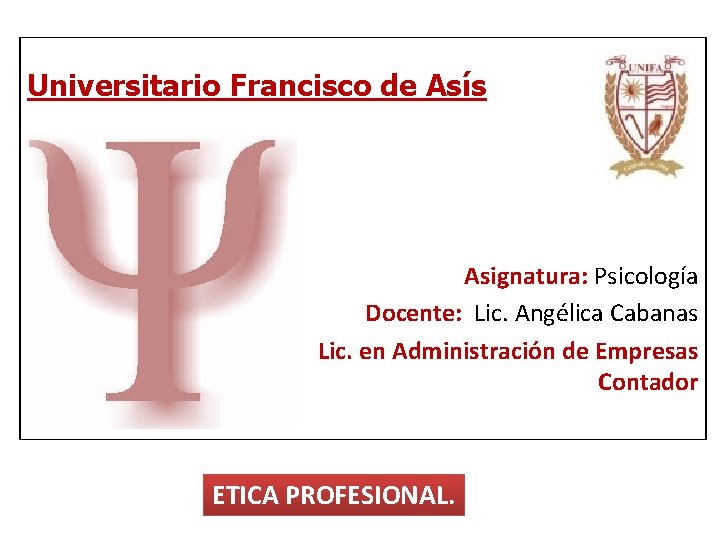 Universitario Francisco de Asís Asignatura: Psicología Docente: Lic. Angélica Cabanas Lic. en Administración de