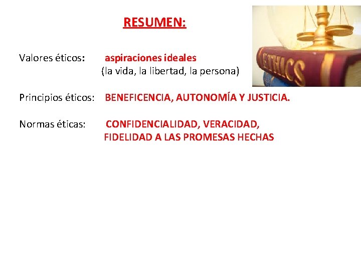 RESUMEN: Valores éticos: aspiraciones ideales (la vida, la libertad, la persona) Principios éticos: BENEFICENCIA,