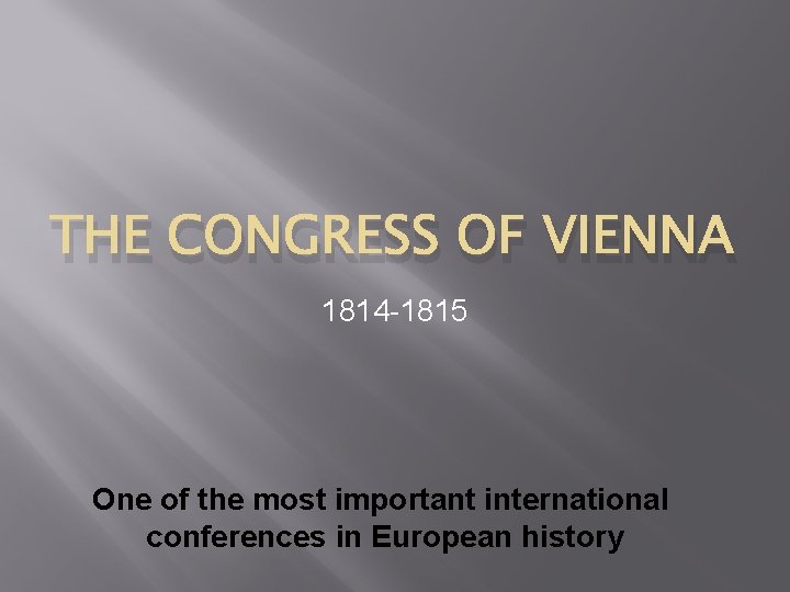 THE CONGRESS OF VIENNA 1814 -1815 One of the most important international conferences in