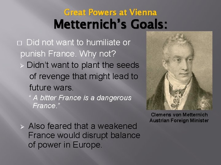 Great Powers at Vienna Metternich’s Goals: Did not want to humiliate or punish France.