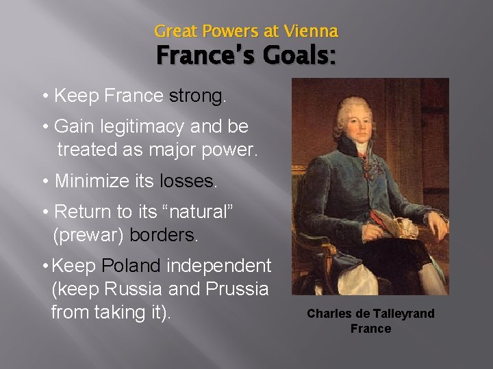 Great Powers at Vienna France’s Goals: • Keep France strong. • Gain legitimacy and