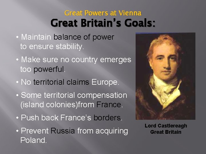 Great Powers at Vienna Great Britain’s Goals: • Maintain balance of power to ensure