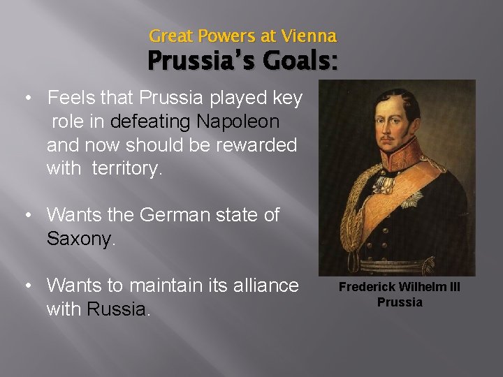 Great Powers at Vienna Prussia’s Goals: • Feels that Prussia played key role in