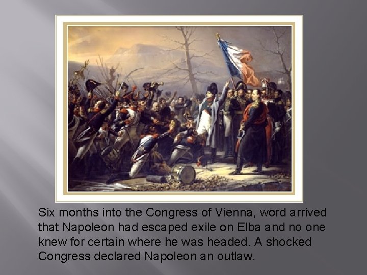 Six months into the Congress of Vienna, word arrived that Napoleon had escaped exile