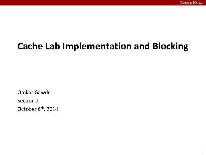 Carnegie Mellon Cache Lab Implementation and Blocking Omkar Gawde Section J October 6 th,
