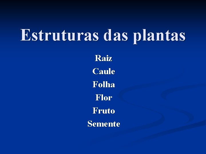 Estruturas das plantas Raiz Caule Folha Flor Fruto Semente 